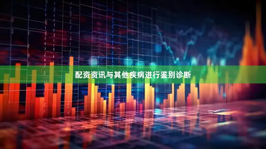 配资资讯与其他疾病进行鉴别诊断