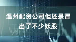 温州配资公司但还是冒出了不少妖股