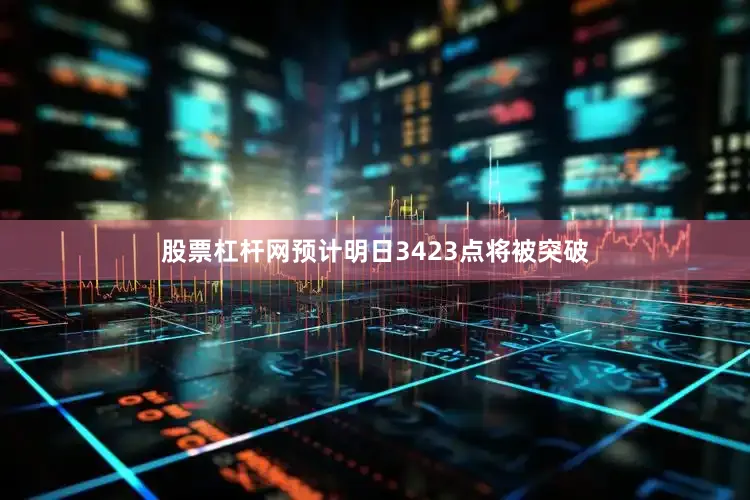股票杠杆网预计明日3423点将被突破