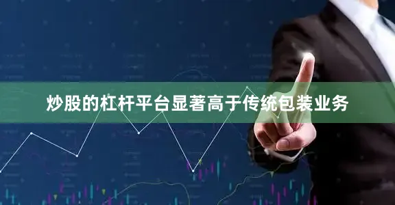 炒股的杠杆平台显著高于传统包装业务