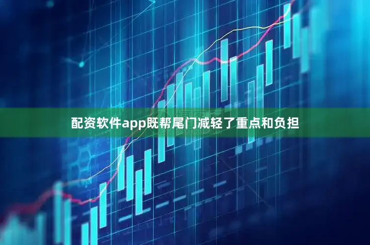 配资软件app既帮尾门减轻了重点和负担