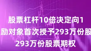 股票杠杆10倍决定向133名激励对象首次授予293万份股票期权