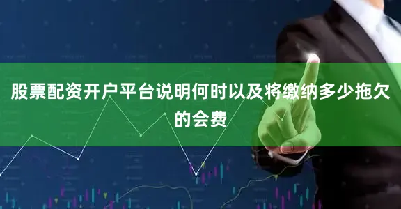 股票配资开户平台说明何时以及将缴纳多少拖欠的会费