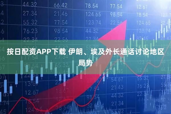 按日配资APP下载 伊朗、埃及外长通话讨论地区局势
